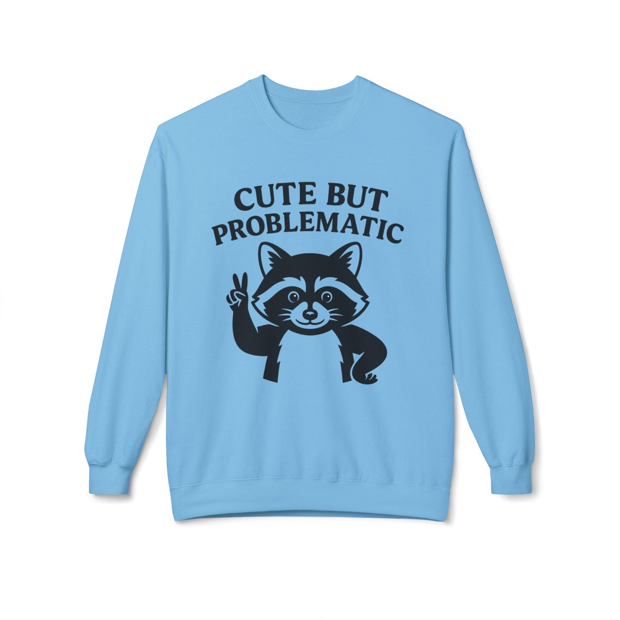 Cute But Problematic Sweatshirt,  Funny Gift for Animal Lovers, Unique Humor Apparel