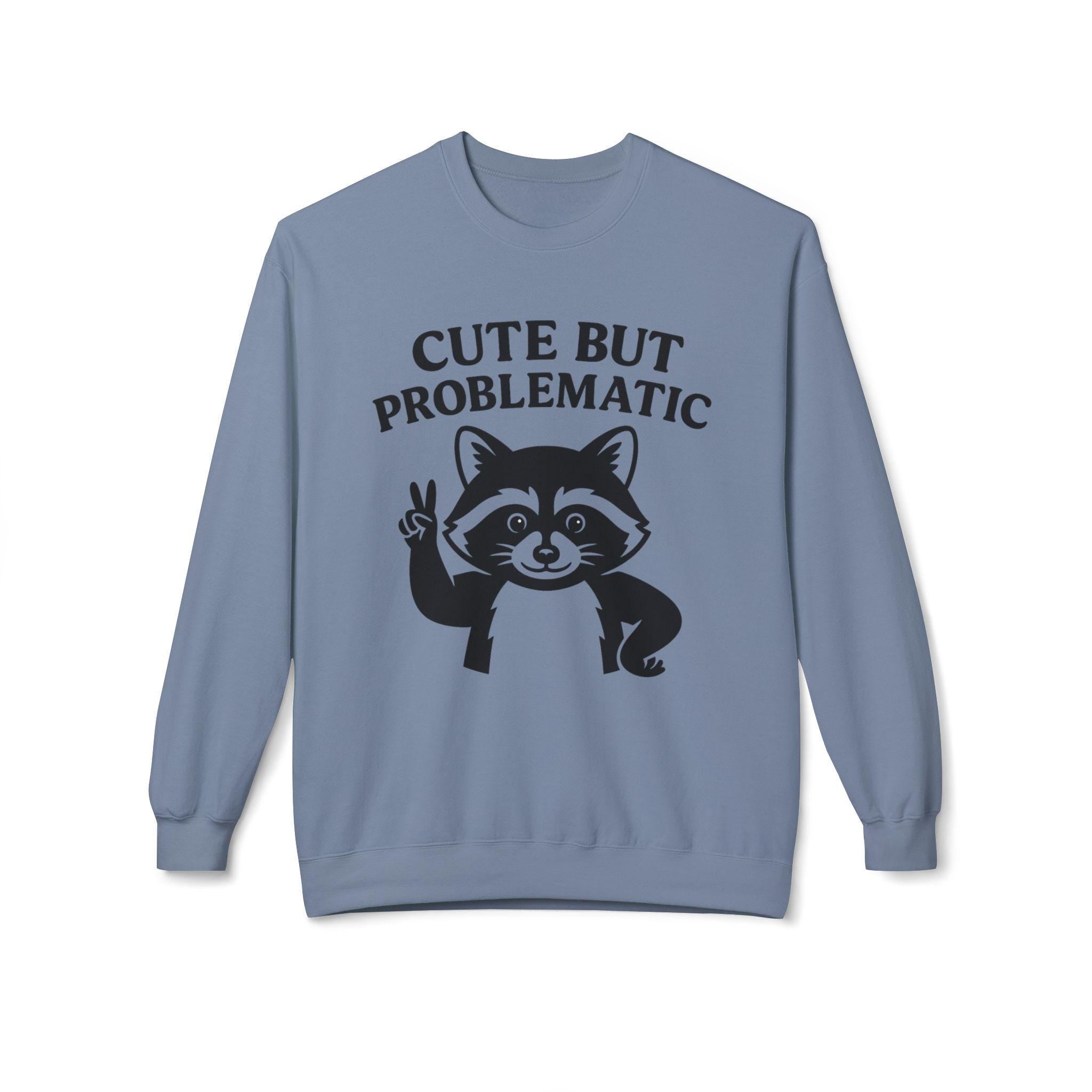 Cute But Problematic Sweatshirt,  Funny Gift for Animal Lovers, Unique Humor Apparel